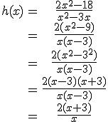 3$\begin{tabular}h(x)&=&\frac{2x^2-18}{x^2-3x}\\&=&\frac{2(x^2-9)}{x(x-3)}\\&=&\frac{2(x^2-3^2)}{x(x-3)}\\&=&\frac{2(x-3)(x+3)}{x(x-3)}\\&=&\frac{2(x+3)}{x}\end{tabular}